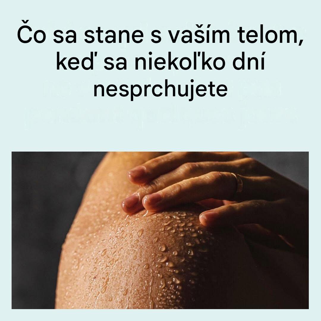 Čo sa stane s vaším telom, keď sa niekoľko dní nesprchujete