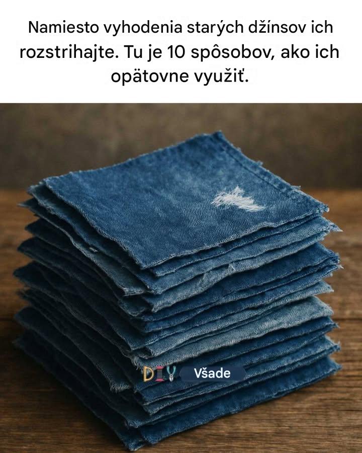 Namiesto vyhodenia starých džínsov ich rozstrihajte. Tu je 10 spôsobov, ako ich opätovne využiť.