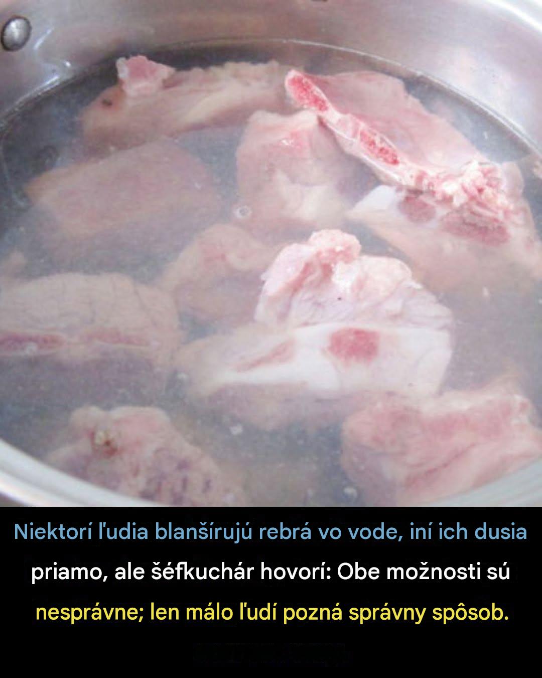 Niektorí ľudia blanšírujú rebrá vo vode, iní ich dusia priamo, ale šéfkuchár hovorí: Obe možnosti sú nesprávne; len málo ľudí pozná správny spôsob.